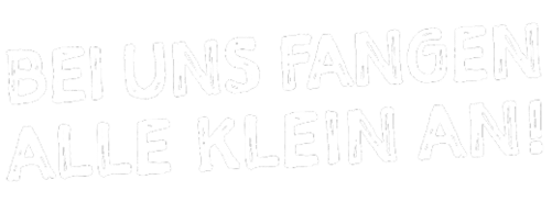 Schriftzug "Bei uns fangen alle klein an"